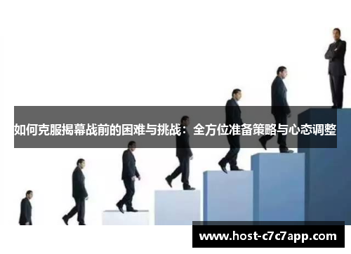 如何克服揭幕战前的困难与挑战：全方位准备策略与心态调整
