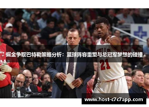 掘金争取巴特勒策略分析：篮球阵容重塑与总冠军梦想的碰撞