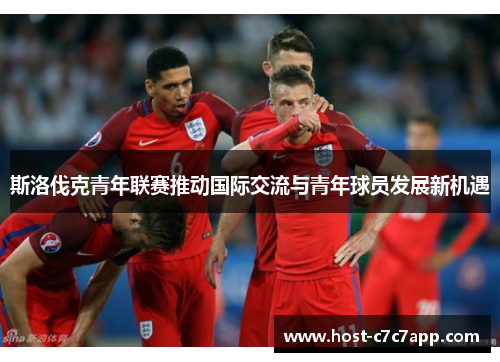 斯洛伐克青年联赛推动国际交流与青年球员发展新机遇