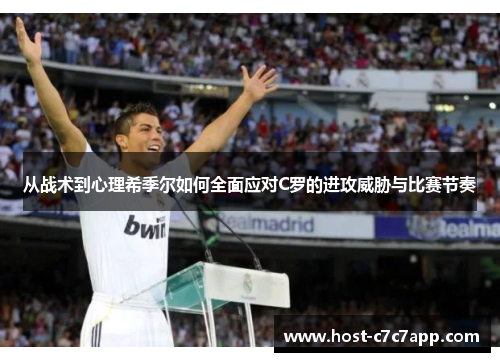 从战术到心理希季尔如何全面应对C罗的进攻威胁与比赛节奏 从战术到心理希季尔如何全面应对C罗的进攻威胁与比赛节奏