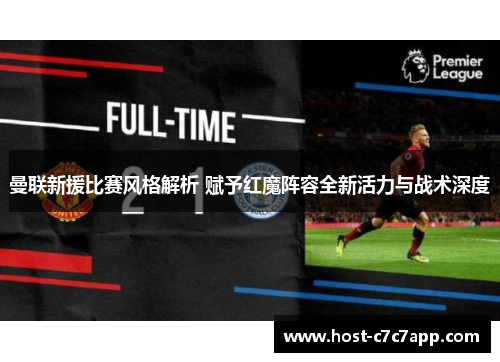 曼联新援比赛风格解析 赋予红魔阵容全新活力与战术深度