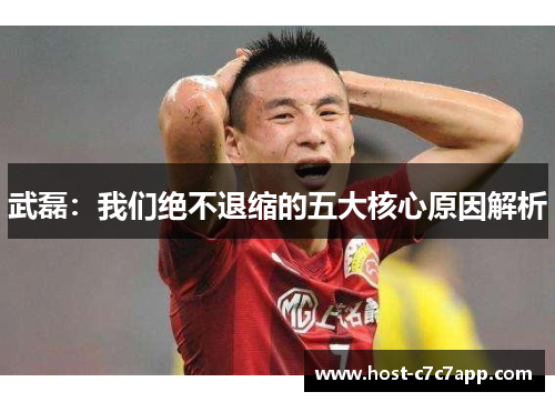 武磊：我们绝不退缩的五大核心原因解析