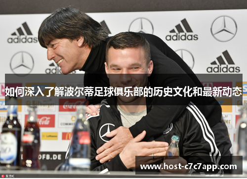 如何深入了解波尔蒂足球俱乐部的历史文化和最新动态