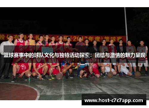 篮球赛事中的球队文化与独特活动探索：团结与激情的魅力呈现