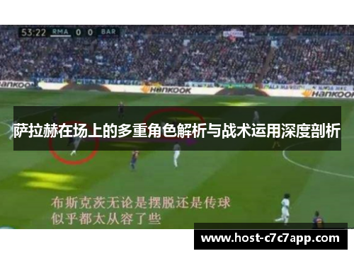萨拉赫在场上的多重角色解析与战术运用深度剖析