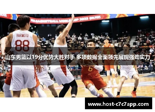 山东男篮以19分优势大胜对手 多项数据全面领先展现强劲实力