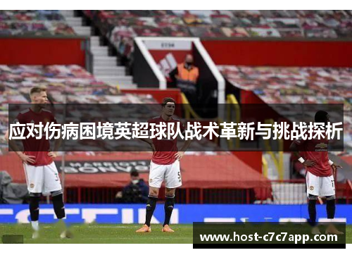 应对伤病困境英超球队战术革新与挑战探析