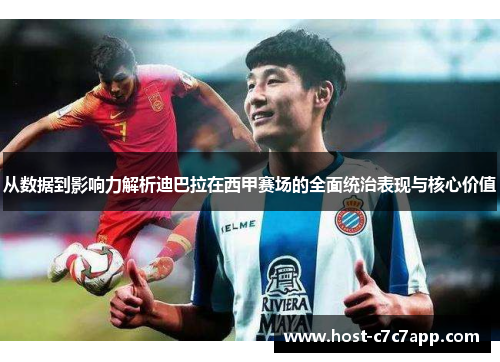 从数据到影响力解析迪巴拉在西甲赛场的全面统治表现与核心价值