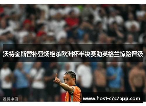 沃特金斯替补登场绝杀欧洲杯半决赛助英格兰惊险晋级 沃特金斯替补登场绝杀欧洲杯半决赛助英格兰惊险晋级