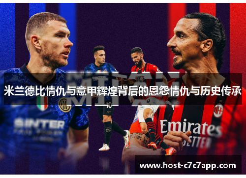 米兰德比情仇与意甲辉煌背后的恩怨情仇与历史传承