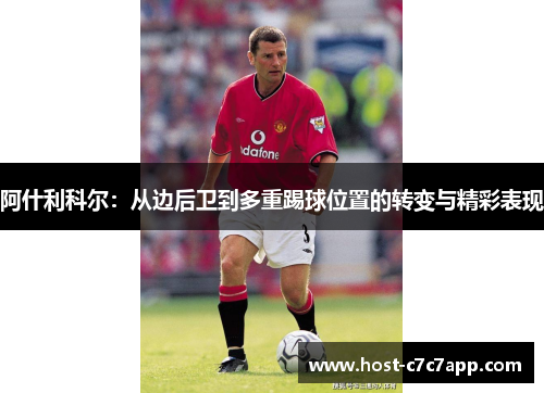 阿什利科尔：从边后卫到多重踢球位置的转变与精彩表现
